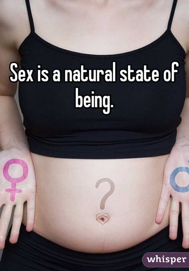 Sex is a natural state of being.