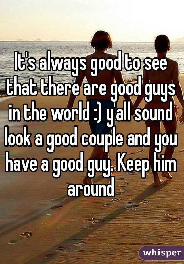 It's always good to see that there are good guys in the world :) y'all sound look a good couple and you have a good guy. Keep him around
