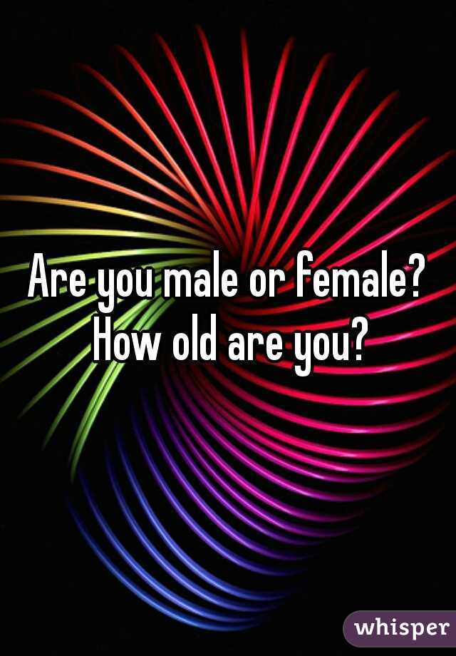 Are you male or female? How old are you?