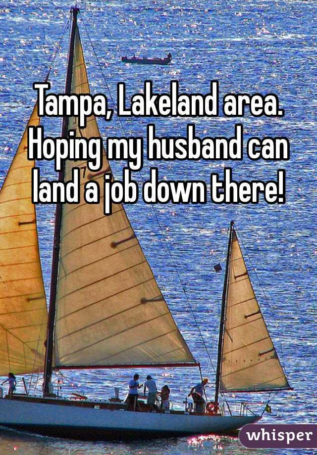 Tampa, Lakeland area. Hoping my husband can land a job down there!