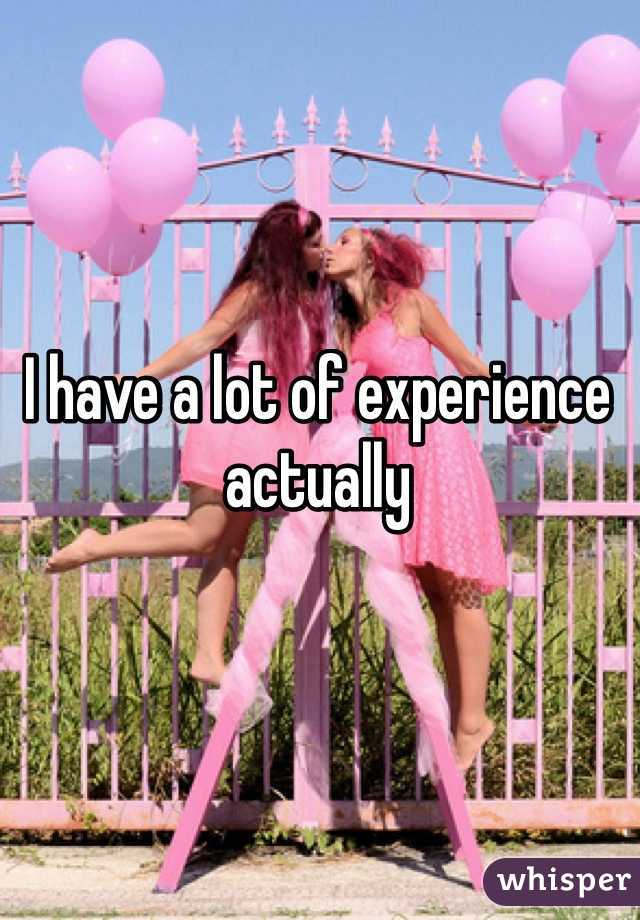 I have a lot of experience actually