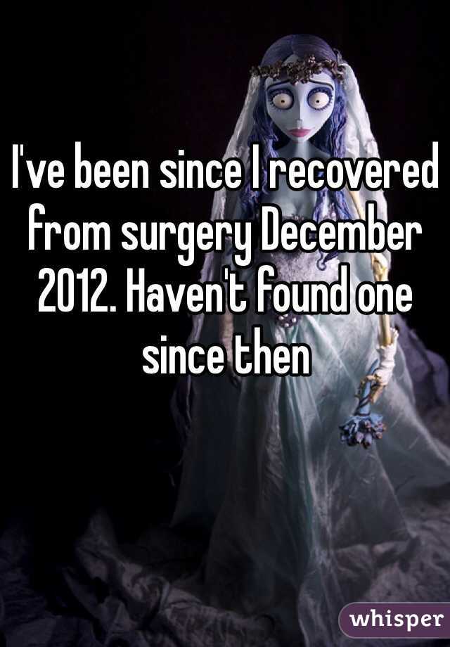 I've been since I recovered from surgery December 2012. Haven't found one since then 