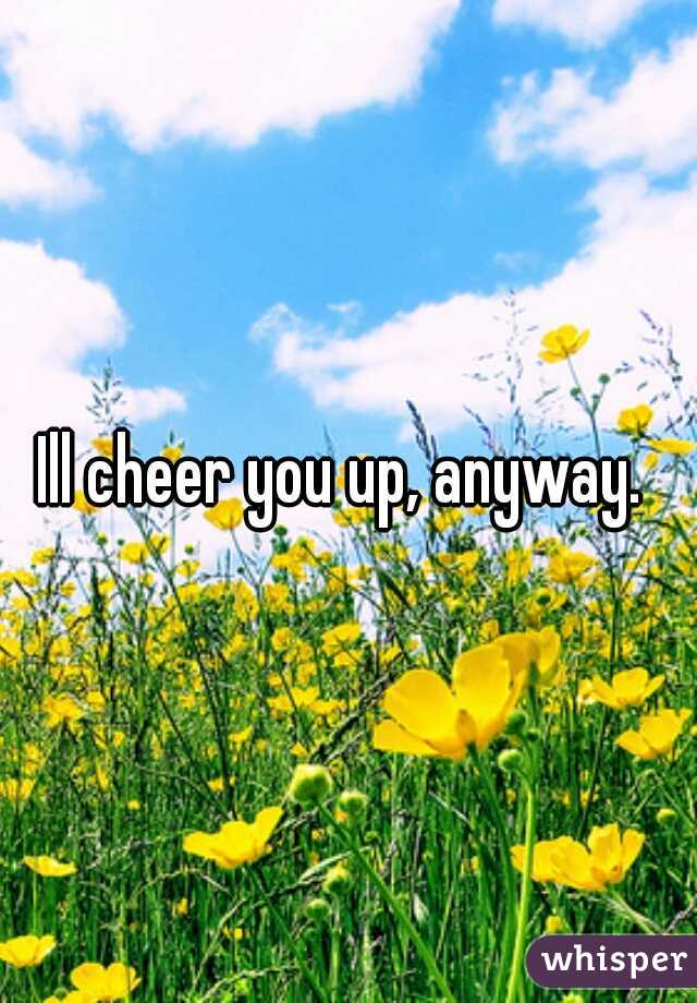 Ill cheer you up, anyway. 