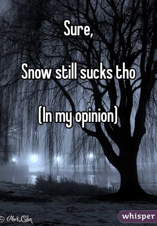 Sure,

Snow still sucks tho 

(In my opinion)