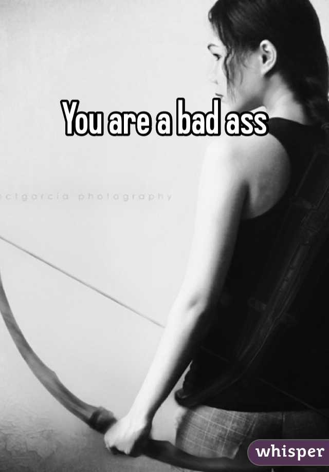 You are a bad ass