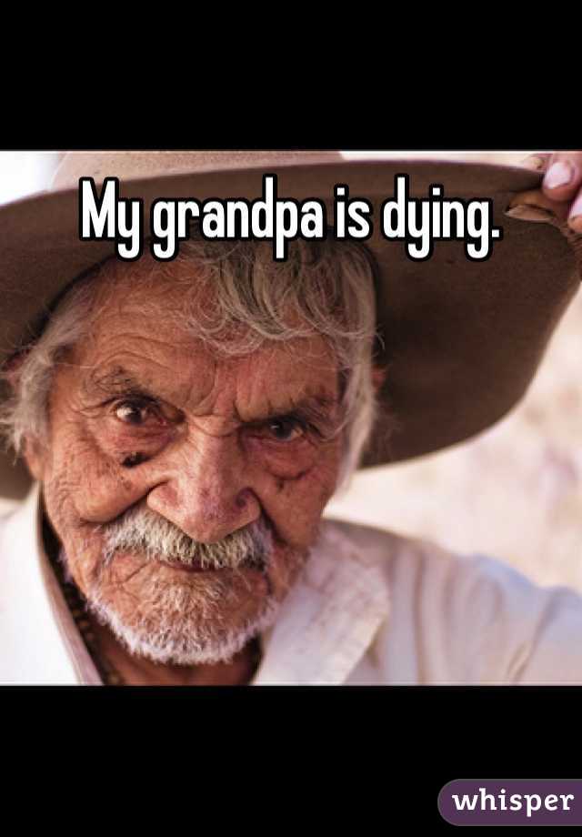 My grandpa is dying.