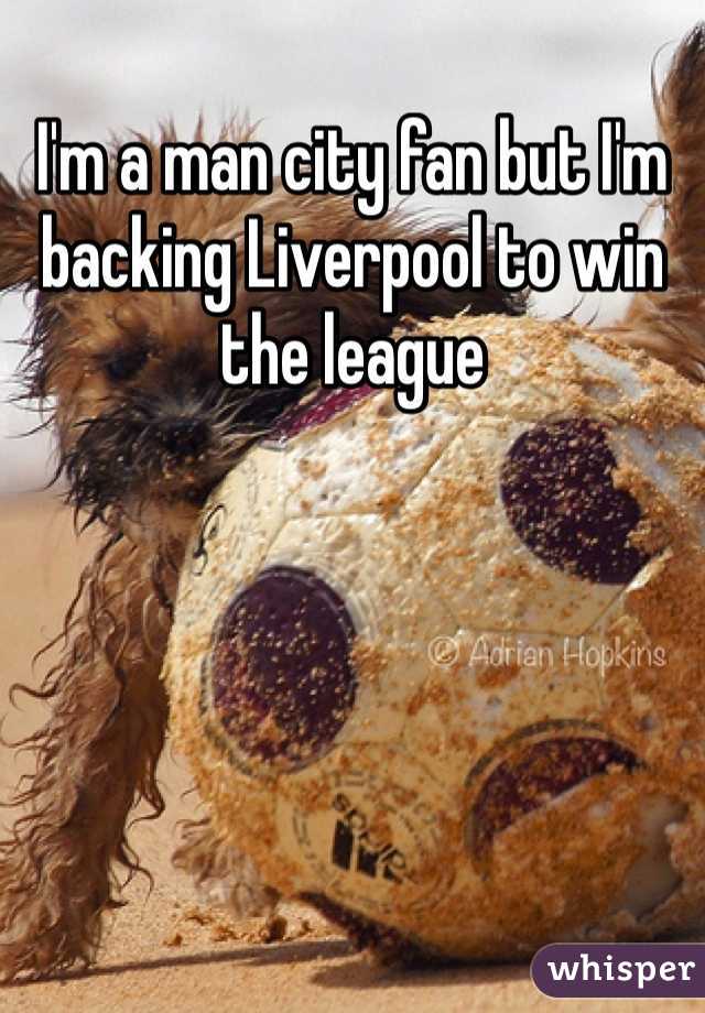 I'm a man city fan but I'm backing Liverpool to win the league 
