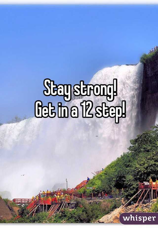 Stay strong!
Get in a 12 step!