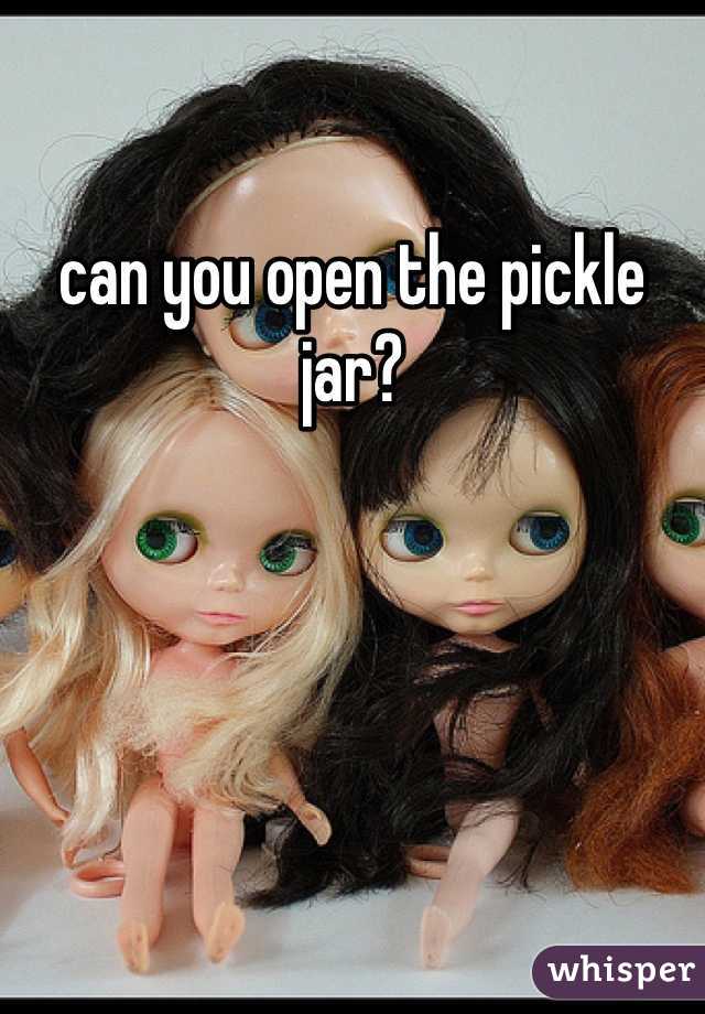 can you open the pickle jar? 