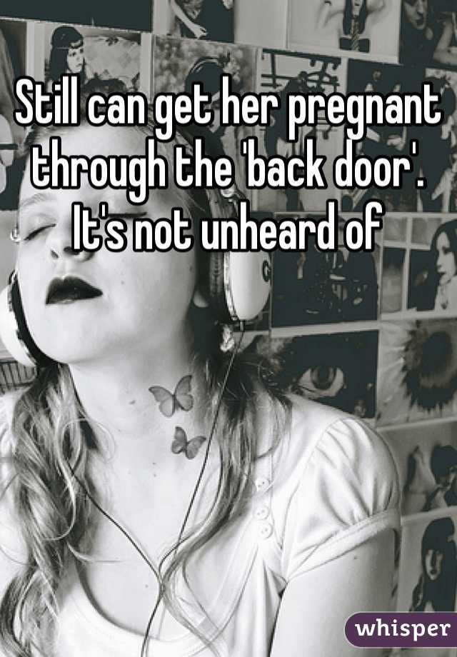 Still can get her pregnant through the 'back door'. It's not unheard of