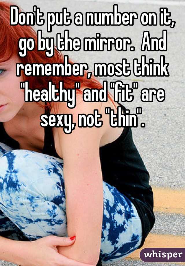 Don't put a number on it, go by the mirror.  And remember, most think "healthy" and "fit" are sexy, not "thin". 