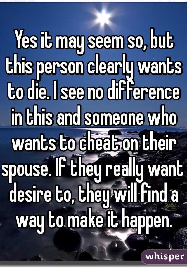 Yes it may seem so, but this person clearly wants to die. I see no difference in this and someone who wants to cheat on their spouse. If they really want desire to, they will find a way to make it happen.