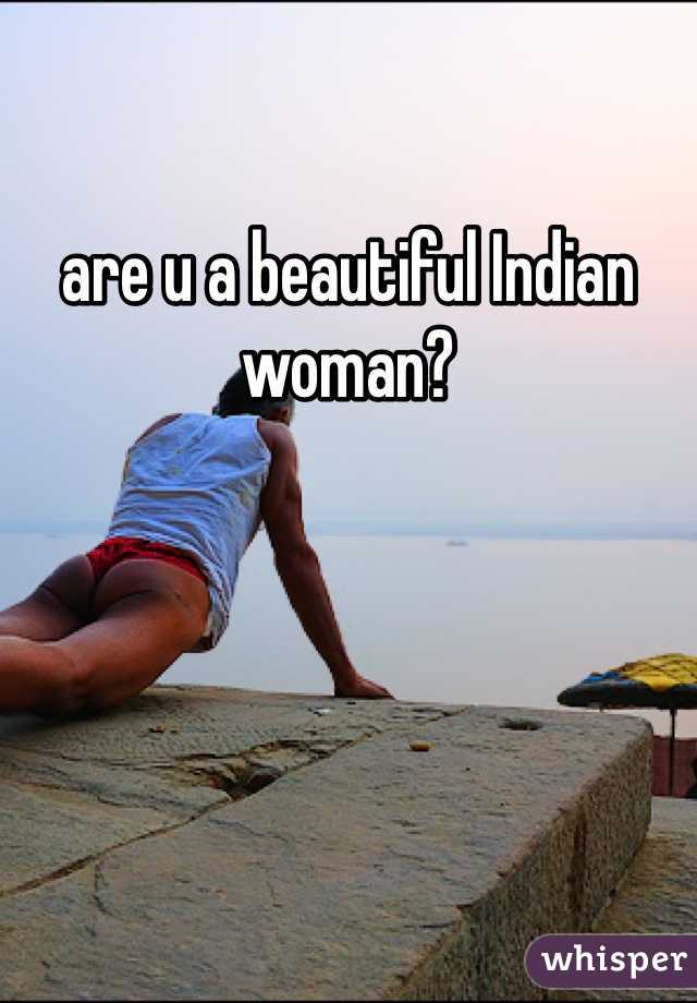 are u a beautiful Indian woman?