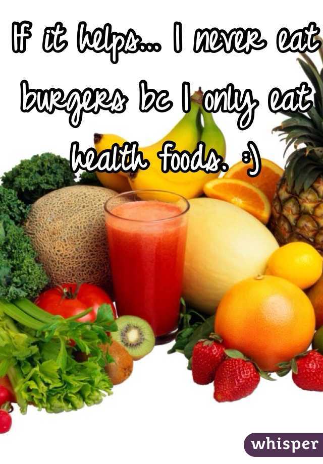 If it helps... I never eat burgers bc I only eat health foods. :) 
