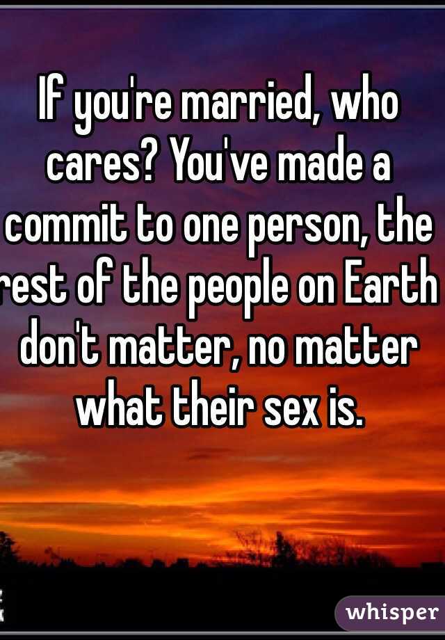 If you're married, who cares? You've made a commit to one person, the rest of the people on Earth don't matter, no matter what their sex is. 