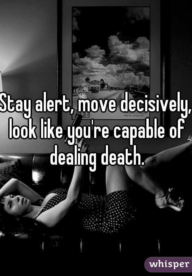 Stay alert, move decisively, look like you're capable of dealing death.