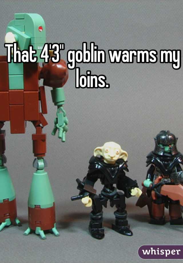 That 4'3" goblin warms my loins. 