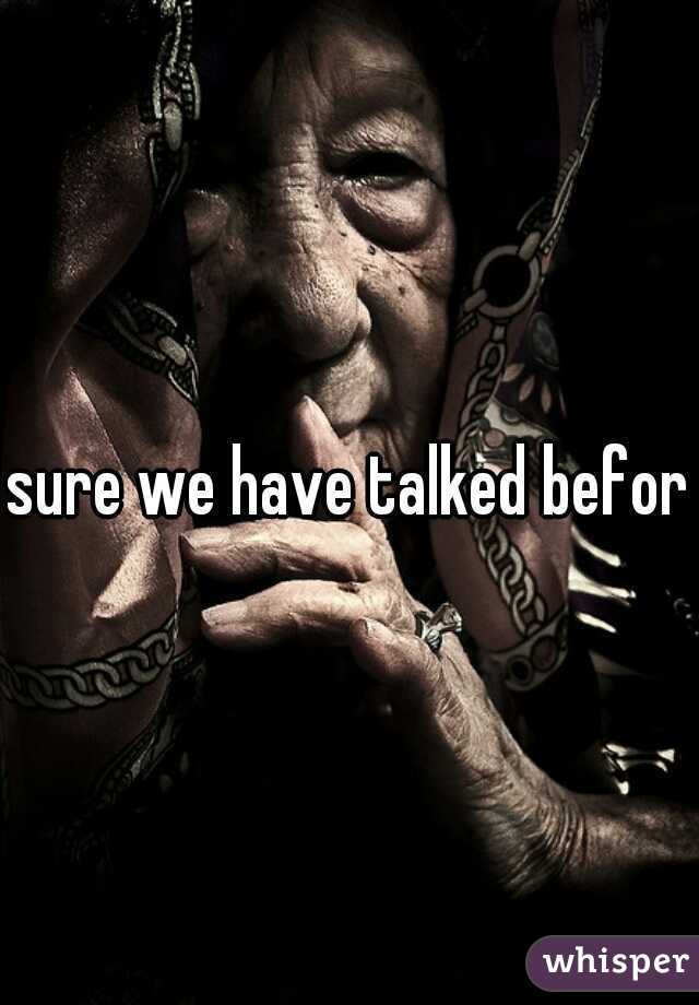 sure we have talked before