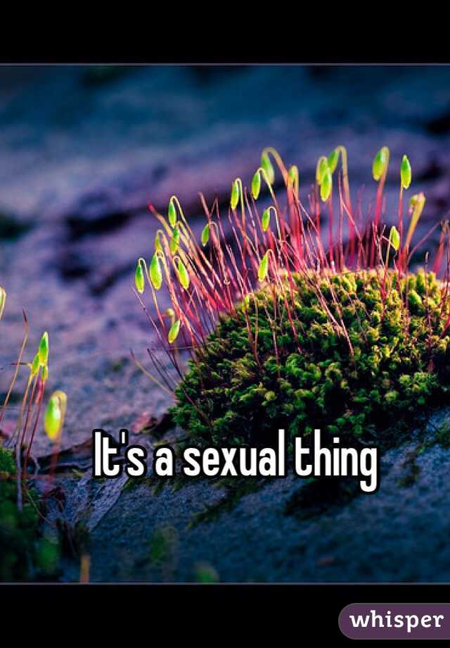 It's a sexual thing