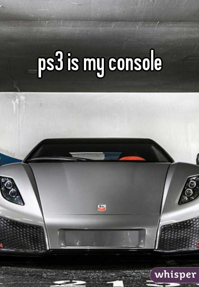 ps3 is my console
