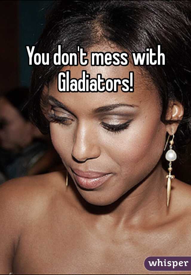 You don't mess with Gladiators! 