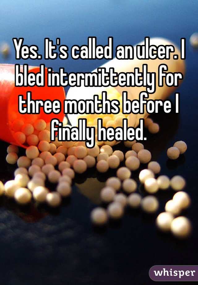 Yes. It's called an ulcer. I bled intermittently for three months before I finally healed.
