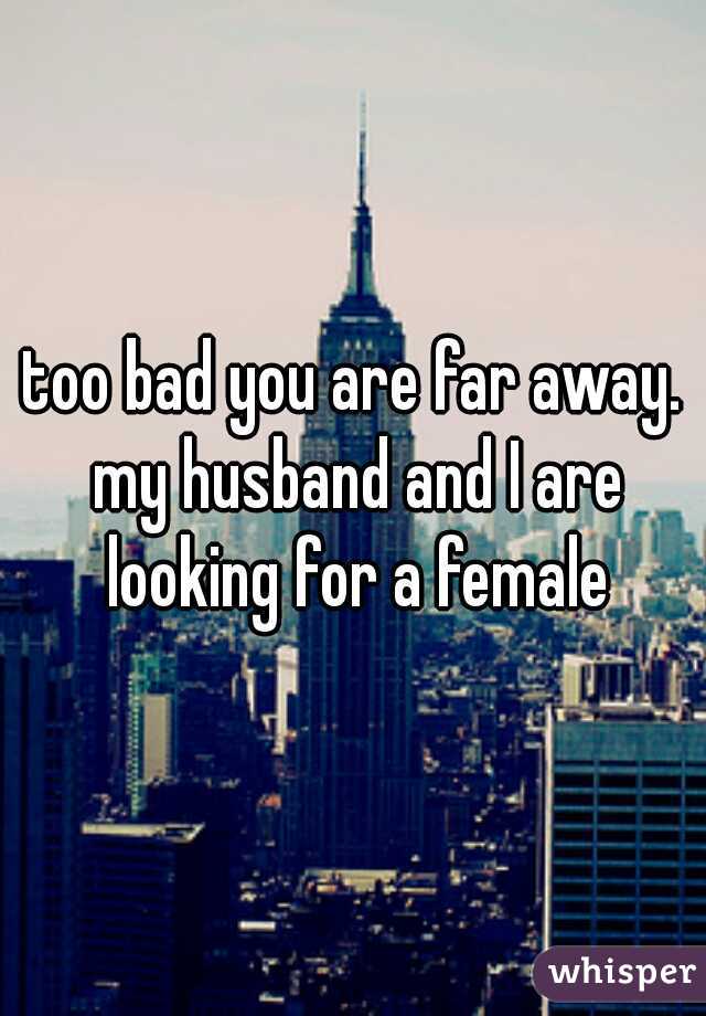 too bad you are far away. my husband and I are looking for a female