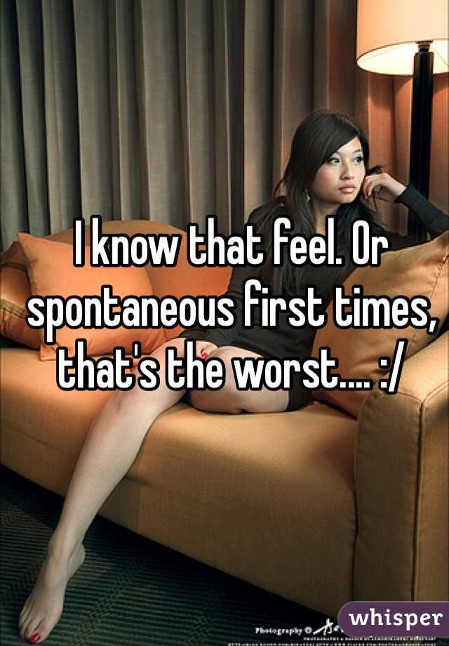 I know that feel. Or spontaneous first times, that's the worst.... :/ 
