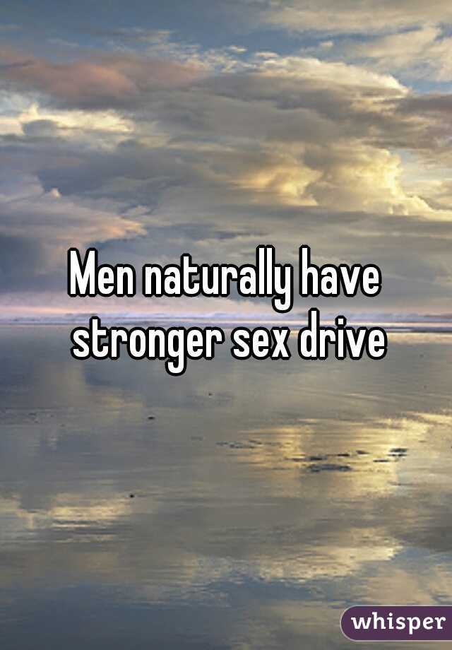 Men naturally have stronger sex drive