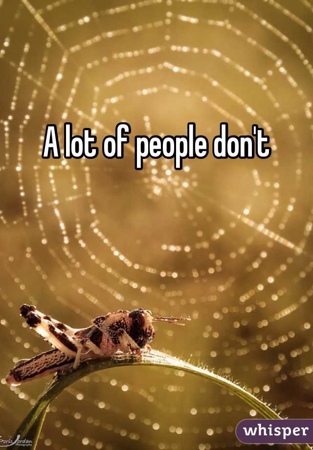 A lot of people don't 