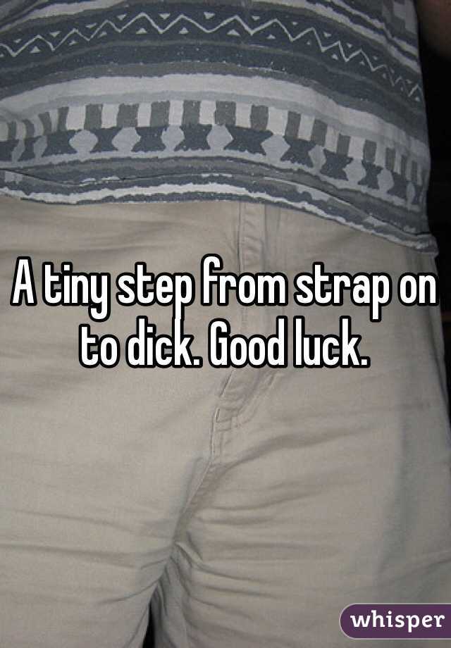 A tiny step from strap on to dick. Good luck. 