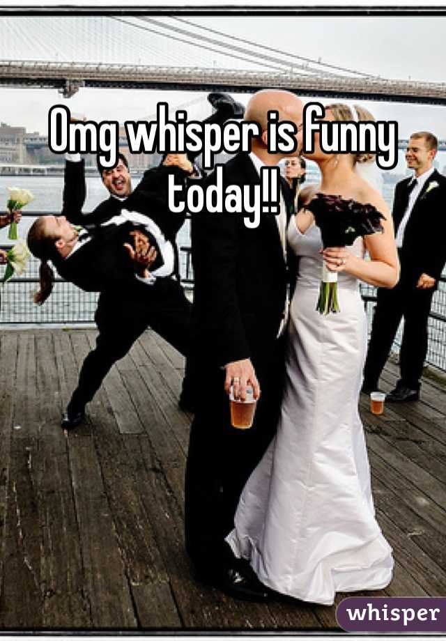 Omg whisper is funny today!!