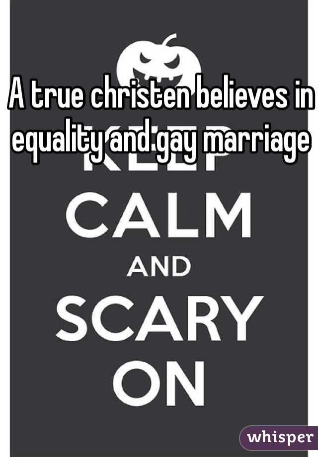 A true christen believes in equality and gay marriage 