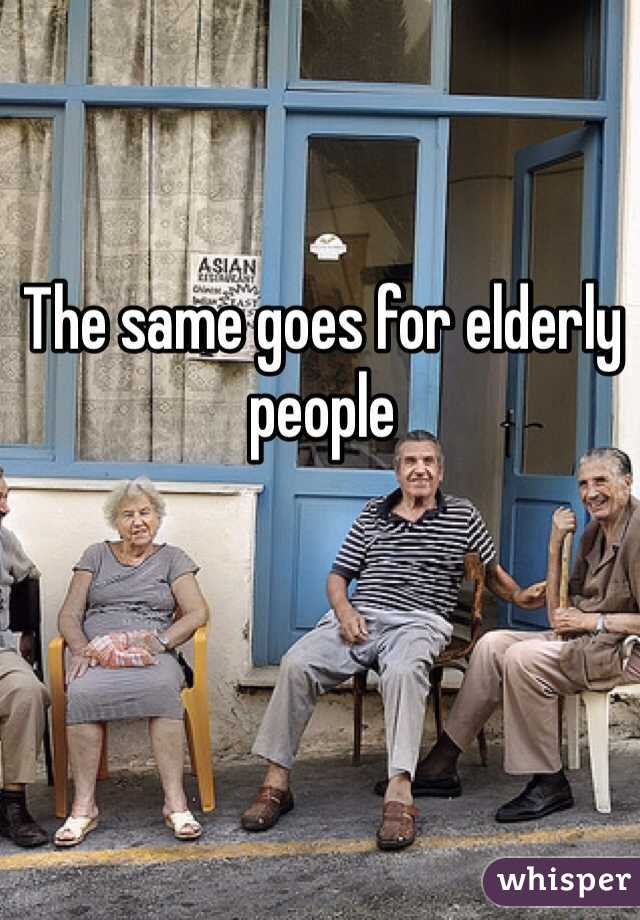 The same goes for elderly people 