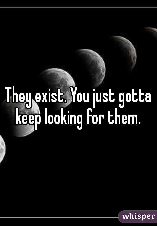 They exist. You just gotta keep looking for them. 