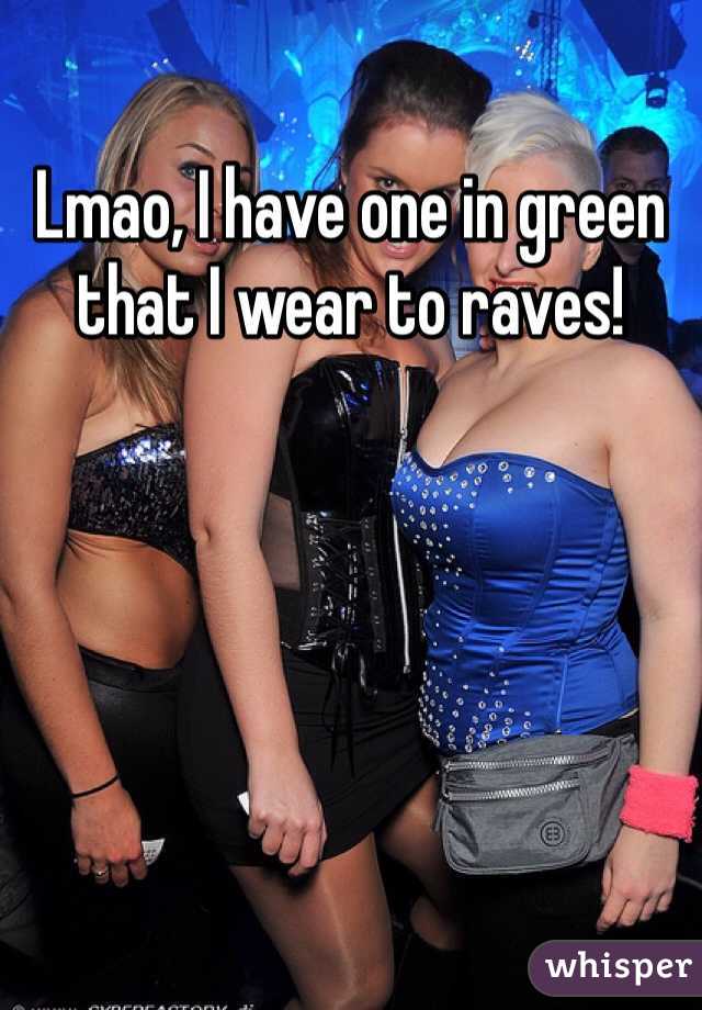 Lmao, I have one in green that I wear to raves! 