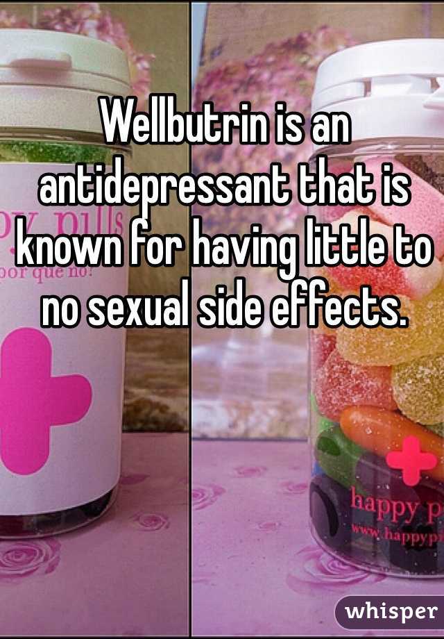 Wellbutrin is an antidepressant that is known for having little to no sexual side effects.