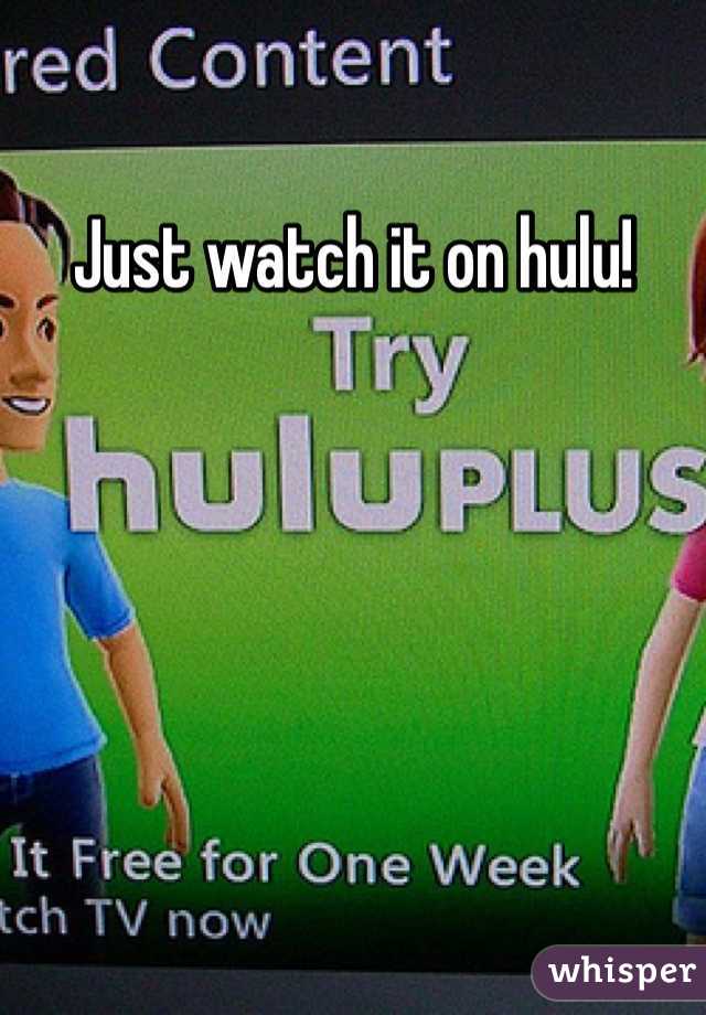Just watch it on hulu!
