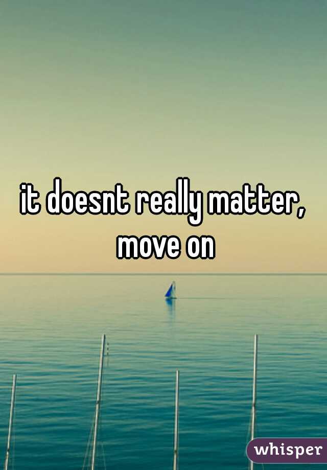 it doesnt really matter, move on