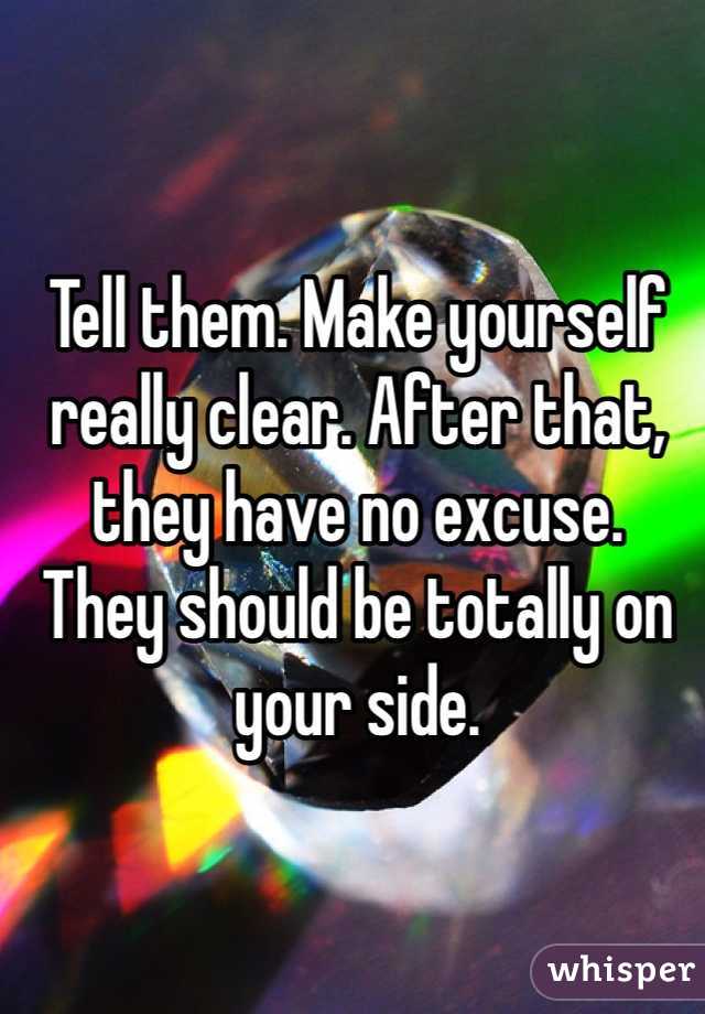Tell them. Make yourself really clear. After that, they have no excuse.
They should be totally on your side.