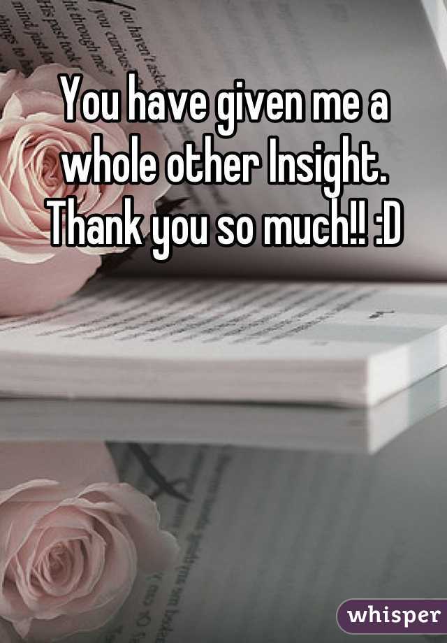 You have given me a whole other Insight. Thank you so much!! :D