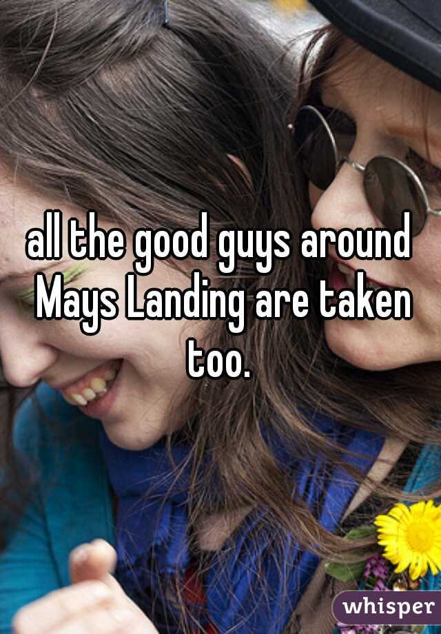 all the good guys around Mays Landing are taken too. 