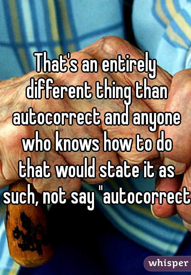 That's an entirely different thing than autocorrect and anyone who knows how to do that would state it as such, not say "autocorrect"