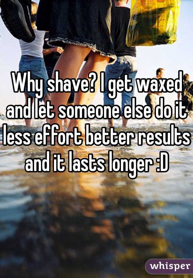 Why shave? I get waxed and let someone else do it less effort better results and it lasts longer :D