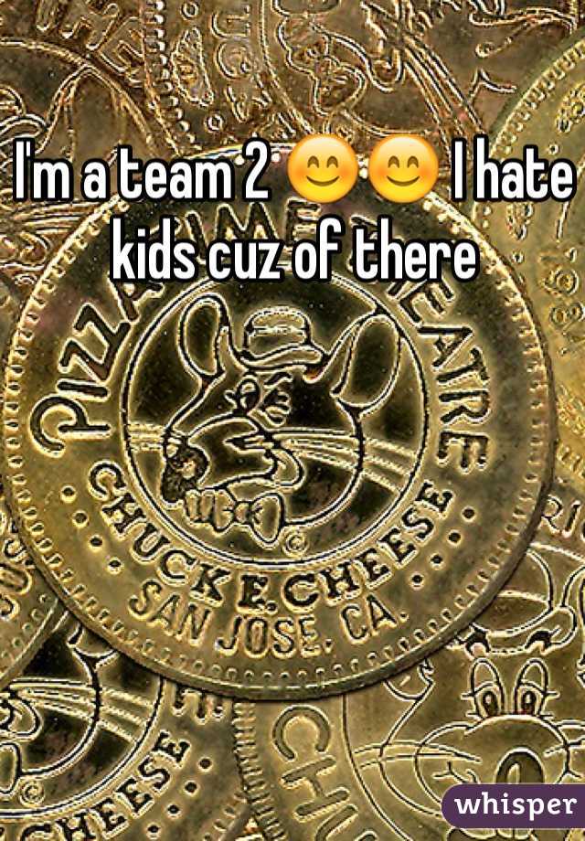 I'm a team 2 😊😊 I hate kids cuz of there