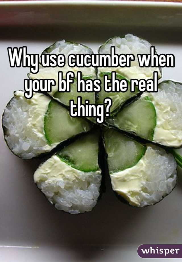 Why use cucumber when your bf has the real thing?