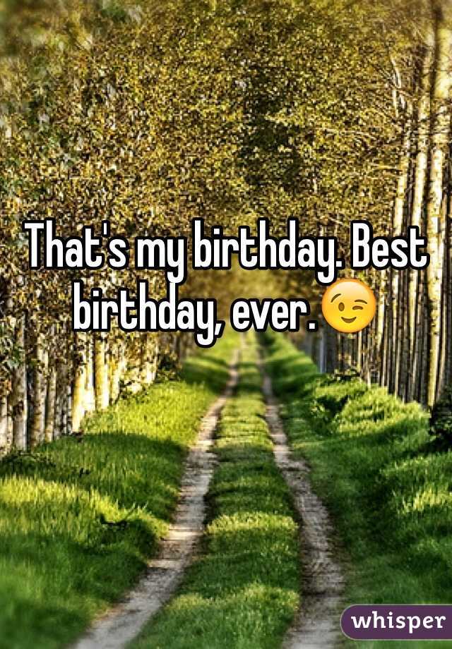 That's my birthday. Best birthday, ever.😉