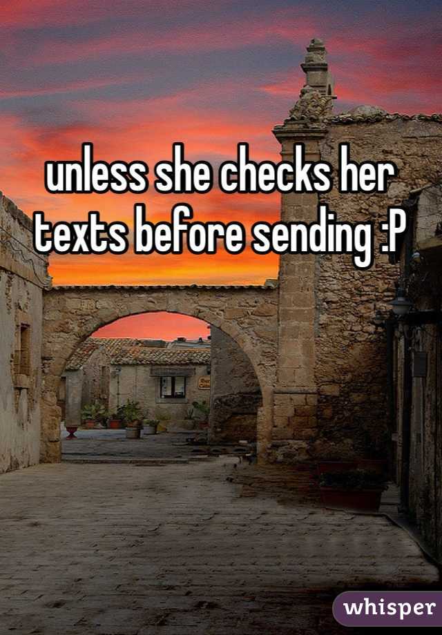 unless she checks her texts before sending :P