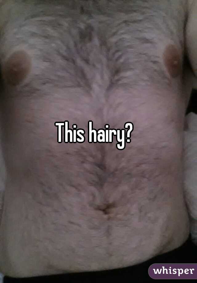 This hairy?  