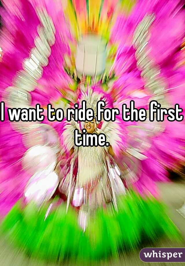 I want to ride for the first time. 